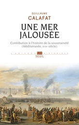 Une mer jalousée - Contribution à l'histoire de la souveraineté (Méditerranée, XVIIe siècle)