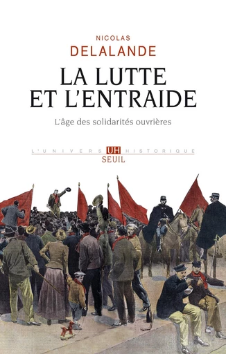 La lutte et l'entraide - L'âge des solidarités ouvrières - Nicolas Delalande - Editions du Seuil