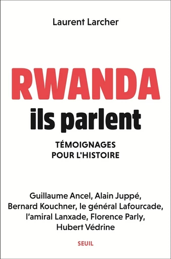 Rwanda, ils parlent - Témoignages pour l'histoire - Laurent Larcher - Editions du Seuil