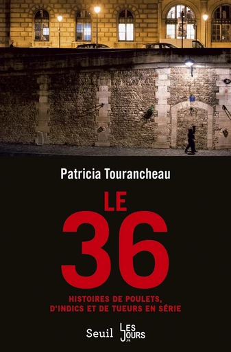 Le 36. Histoires de poulets, d'indics et de tueurs en série - Patricia Tourancheau - Editions du Seuil