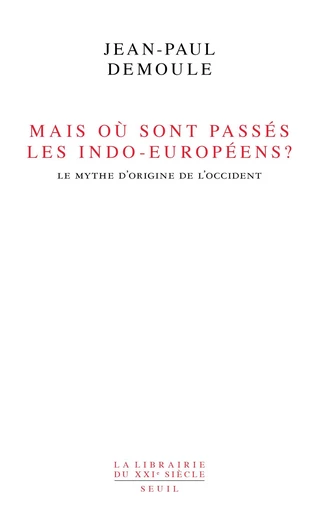 Mais où sont passés les Indo-Européens ? . Le mythe d'origine de l'Occident - Jean-Paul Demoule - Editions du Seuil