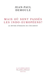 Mais où sont passés les Indo-Européens ? . Le mythe d'origine de l'Occident