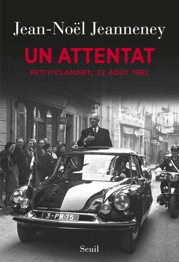 Un attentat. Petit-Clamart, 22 août 1962 - Jean-Noël Jeanneney - Seuil