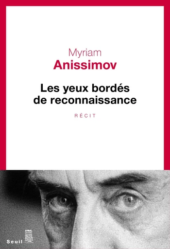 Les Yeux bordés de reconnaissance - Myriam Anissimov - Editions du Seuil