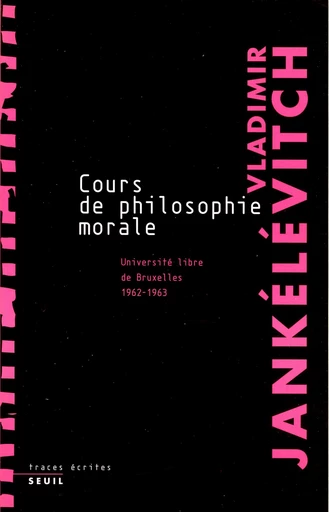 Cours de philosophie morale. Notes recueillies à l'Université libre de Bruxelles (1962-1963) - Vladimir Jankélévitch - Editions du Seuil