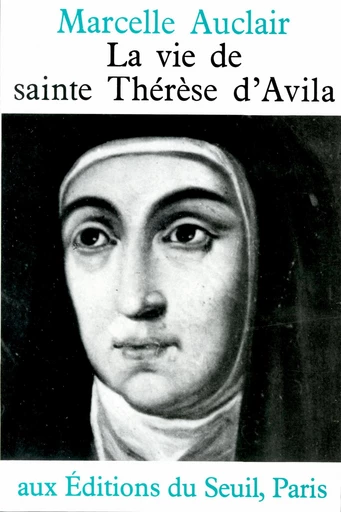 La Vie de sainte Thérèse d'Avila - Marcelle Auclair - Editions du Seuil