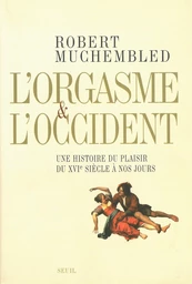 L'orgasme et l'Occident. Une histoire du plaisir du XVIe siècle à nos jours