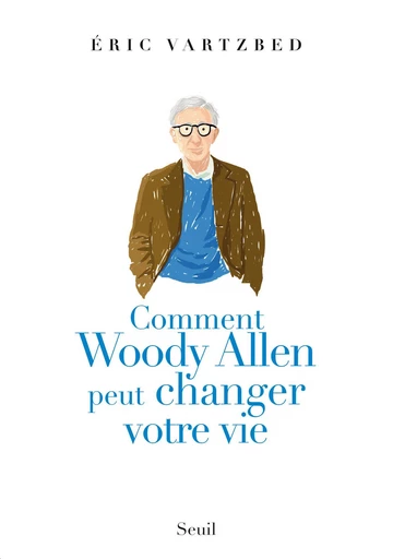 Comment Woody Allen peut changer votre vie - Eric Vartzbed - Editions du Seuil