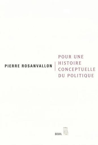 Pour une histoire conceptuelle du politique - Pierre Rosanvallon - Editions du Seuil