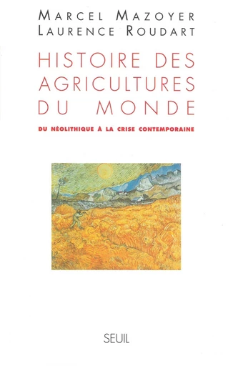 Histoire des agricultures du monde. Du néolithique à la crise contemporaine - Marcel Mazoyer, Laurence Roudart - Editions du Seuil