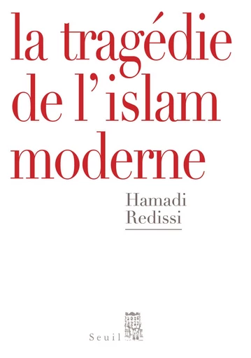 La Tragédie de l'islam moderne - Hamadi Redissi - Editions du Seuil