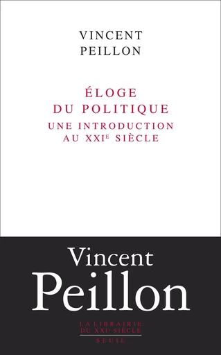 Eloge du politique. Une introduction au XXIe siècle - Vincent Peillon - Editions du Seuil