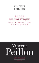 Eloge du politique. Une introduction au XXIe siècle