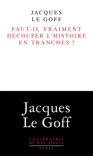 Faut-il vraiment découper l'histoire en tranches ? - Jacques Le Goff - Editions du Seuil