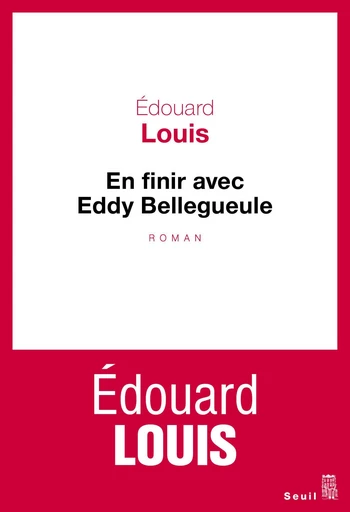 En finir avec Eddy Bellegueule - Édouard Louis - Editions du Seuil