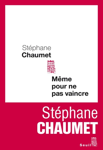 Même pour ne pas vaincre - Stéphane Chaumet - Editions du Seuil