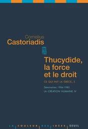 Thucydide, la force et le droit. Ce qui fait la Grèce, 3. Séminaires 1984-1985. La création humaine