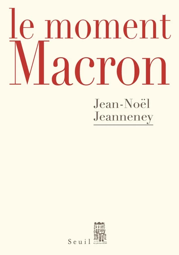 Le Moment Macron - Jean-Noël Jeanneney - Editions du Seuil