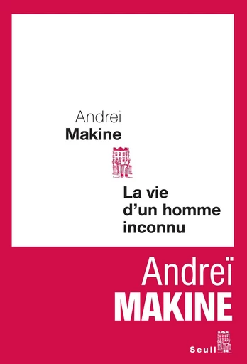 La Vie d'un homme inconnu - Andreï Makine - Editions du Seuil