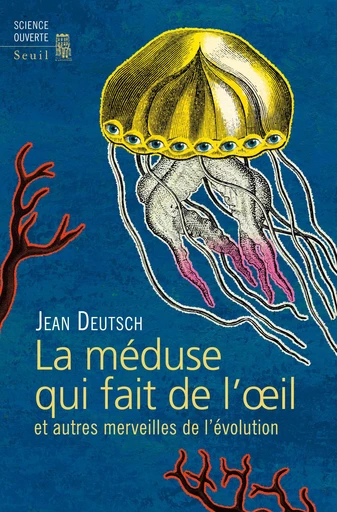 La méduse qui fait de l'oeil et autres merveilles de l'évolution - Jean Deutsch - Editions du Seuil