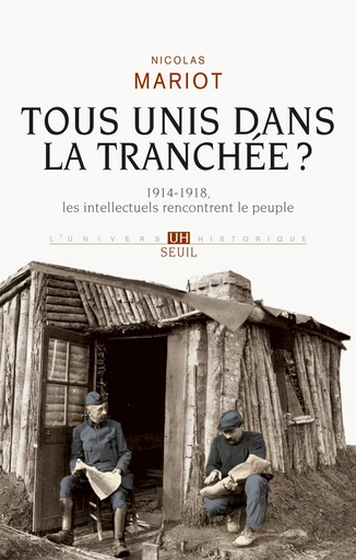 Tous unis dans la tranchée?. 1914-1918, les intellectuels rencontrent le peuple - Nicolas Mariot - Editions du Seuil