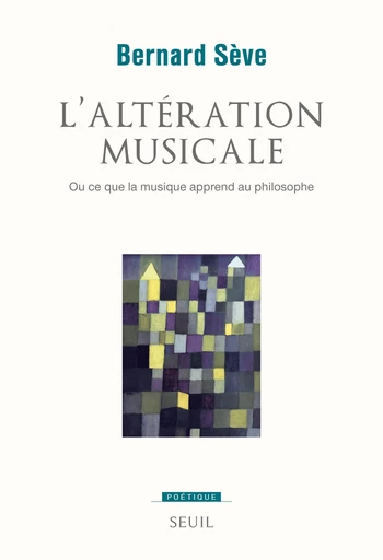 L'Altération musicale. Ou ce que la musique apprend au philosophe - Bernard Sève - Editions du Seuil