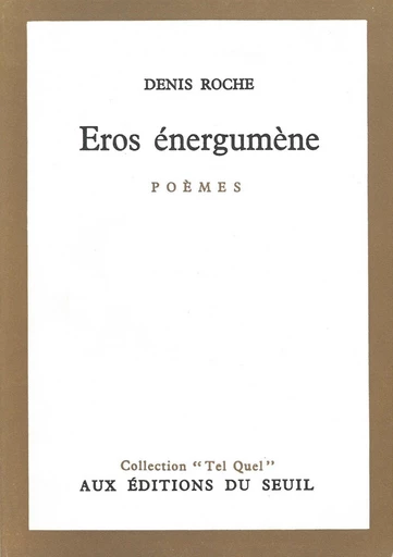 Eros énergumène - Denis Roche - Editions du Seuil