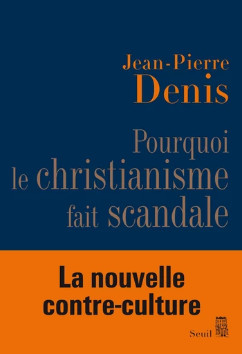 Pourquoi le christianisme fait scandale - Jean-Pierre Denis - Editions du Seuil