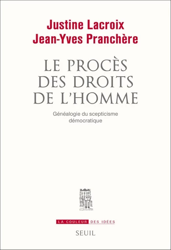 Le Procès des droits de l'homme. Généalogie du scepticisme démocratique - Justine Lacroix, Jean-Yves Pranchère - Editions du Seuil