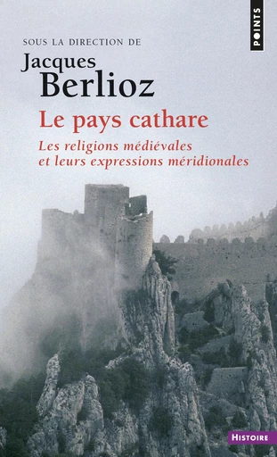 Le pays Cathare - Les religions médiévales et leurs expressions méridionales - Jacques Berlioz - Editions du Seuil