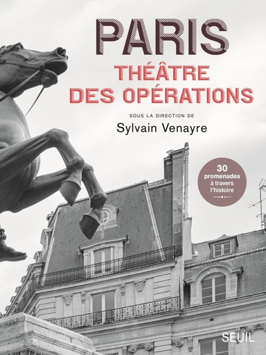 Paris, théâtre des opérations - 30 promenades à travers l'histoire -  Collectif - Editions du Seuil