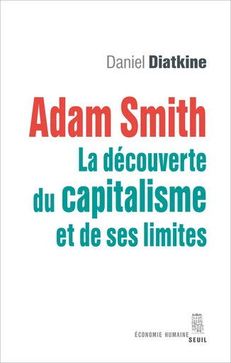 Adam Smith - La découverte du capitalisme et de ses limites - Daniel Diatkine - Editions du Seuil