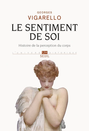 Le Sentiment de soi - Histoire de la perception du corps (XVIe-XXe siècle) - Georges Vigarello - Editions du Seuil