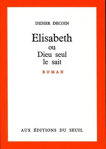 Elisabeth ou Dieu seul le sait - Didier Decoin - Editions du Seuil