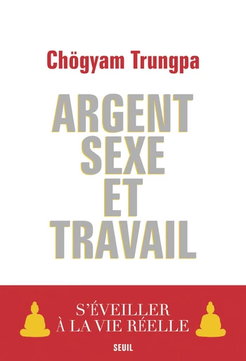 Argent, Sexe et Travail. S'éveiller à la vie réelle -  Chogyam trungpa - Editions du Seuil