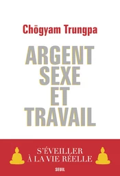 Argent, Sexe et Travail. S'éveiller à la vie réelle