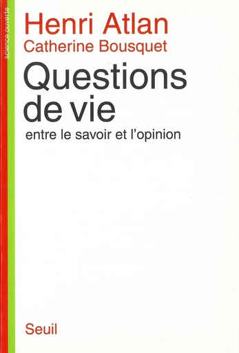 Questions de vie. Entre le savoir et l'opinion - Henri Atlan, Catherine Bousquet - Editions du Seuil