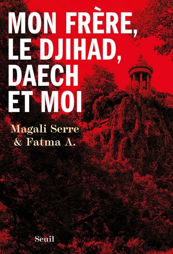 Mon frère, le djihad, Daech et moi -  Fatma A., Magali Serre - seuil