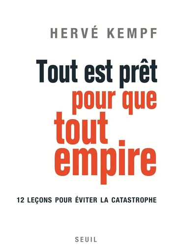 Tout est prêt pour que tout empire. 12 leçons pour éviter la catastrophe - Hervé Kempf - Editions du Seuil