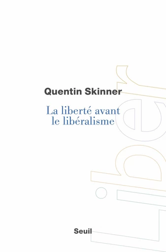 La Liberté avant le libéralisme - Quentin Skinner - Editions du Seuil