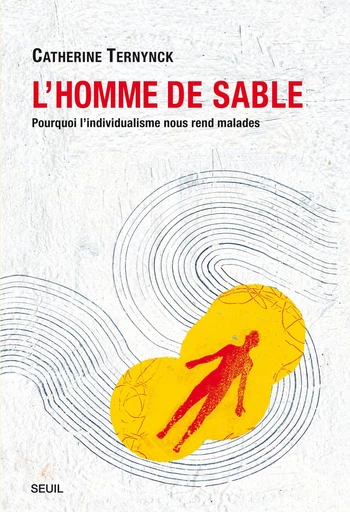 L'Homme de sable. Pourquoi l'individualisme nous rend malades - Catherine Ternynck - Seuil