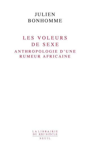 Les Voleurs de sexe. Anthropologie d'une rumeur africaine - Julien Bonhomme - Editions du Seuil