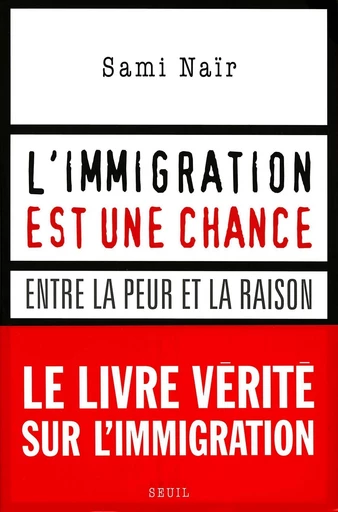 L'immigration est une chance. Entre la peur et la raison - Sami Naïr - Editions du Seuil