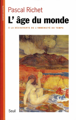 L'Age du monde. A la découverte de l'immensité du temps - Pascal Richet - Editions du Seuil