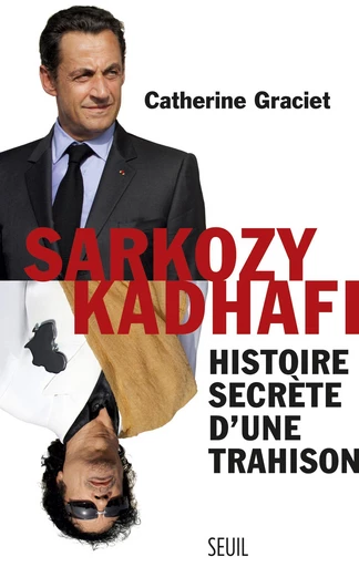 Sarkozy-Kadhafi. Histoire secrète d'une trahison - Catherine Graciet - Editions du Seuil