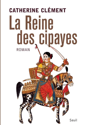 La Reine des cipayes - Catherine Clément - Editions du Seuil