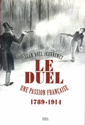 Le Duel. Une passion française (1789-1914)