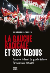 La Gauche radicale et ses tabous. Pourquoi le Front de gauche échoue face au Front national