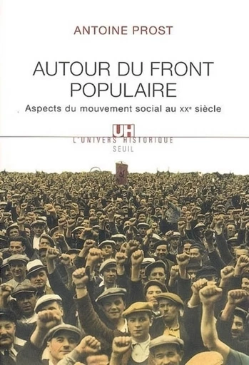 Autour du Front populaire. Aspects du mouvement social au XXe siècle - Antoine Prost - Editions du Seuil