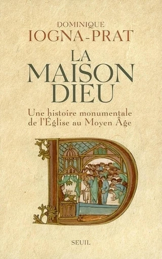 La Maison Dieu. Une histoire monumentale de l'Eglise au Moyen Age (v. 800-v. 1200) - Dominique Iogna-Prat - Editions du Seuil